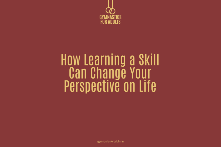 How Learning a Skill Can Change Your Perspective on Life
