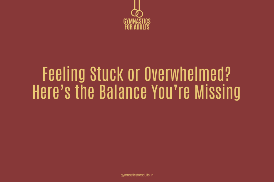 Feeling Stuck or Overwhelmed? Here’s the Balance You’re Missing